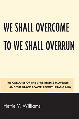 We Shall Overcome to We Shall Overrun: The Collapse of the Civil Rights Movement and the Black Power Revolt (1962-1968)