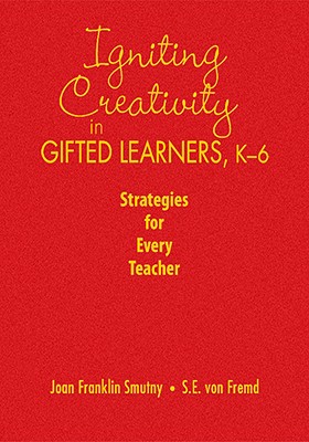 Igniting Creativity in Gifted Learners, K-6: Strategies for Every Teacher