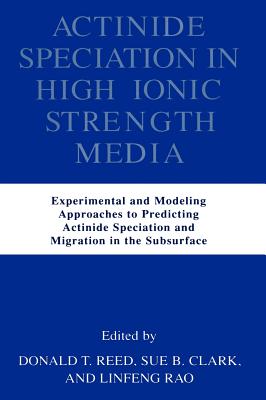 Actinide Speciation in High Ionic Strength Media: Experimental and Modeling Approaches to Predicting Actinide Speciation and Mig