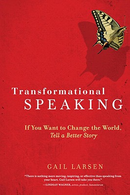 Transformational Speaking: If You Want to Change the World, Tell a Better Story