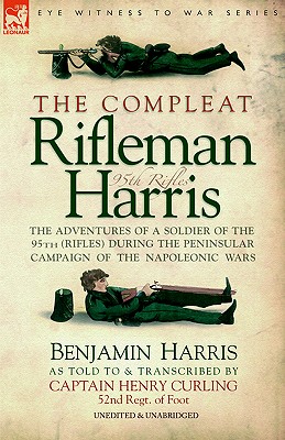 The Compleat Rifleman Harris: The Adventures of a Soldier of the 95th (Rifles) During the Peninsular Campaign of the Napoleonic