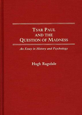 Tsar Paul and the Question of Madness: An Essay in History and Psychololgy