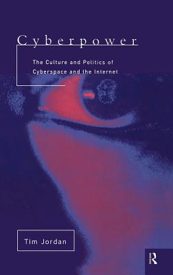 Cyberpower: The Culture and Politics of Cyberspace and the Internet