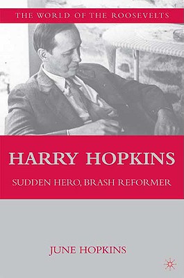 Harry Hopkins: Sudden Hero, Brash Reformer