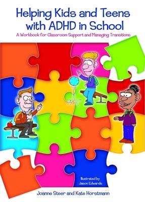 Helping Kids and Teens With ADHD in School: A Workbook for Classroom Support and Managing Transitions