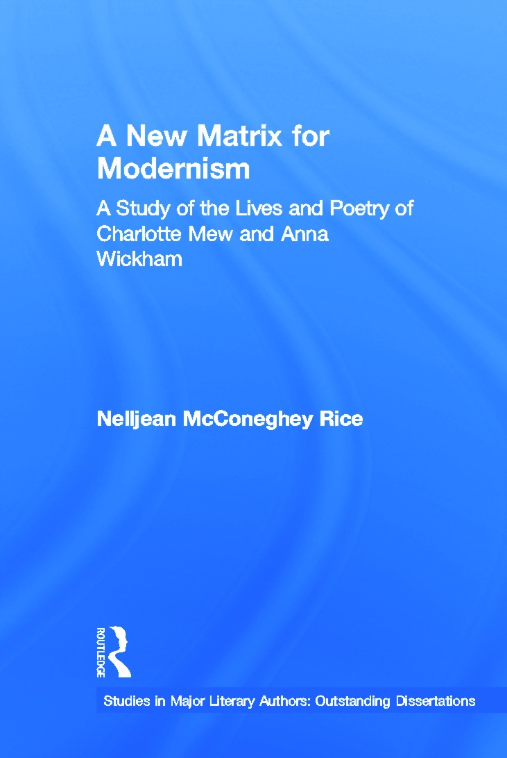 A New Matrix for Modernsim: A Study of the Lives and Poetry of Charlotte Mew and Anna Wickham
