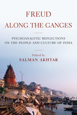 Freud Along the Ganges: Psychoanalytic Reflections on the People and Culture of India