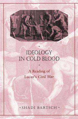 Ideology in Cold Blood: A Reading of Lucan’s Civil War