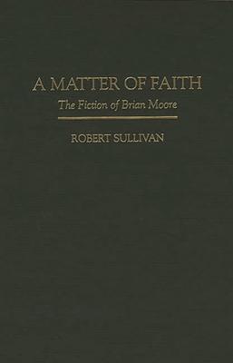 A Matter of Faith: The Fiction of Brian Moore