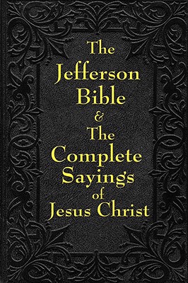 Jefferson Bible & The Complete Sayings of Jesus Christ