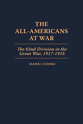 The All-Americans at War: The 82nd Division in the Great War, 1917-1918