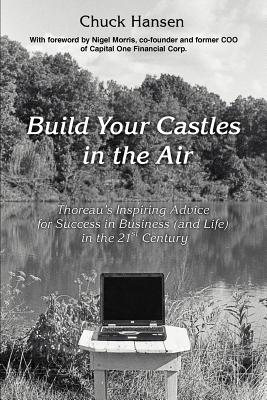 Build Your Castles in the Air: Thoreau’s Inspiring Advice for Success in Business (and Life) in the 21st Century