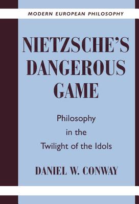 Nietzsche’s Dangerous Game: Philosophy in the Twilight of the Idols