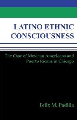 Latino Ethnic Consciousness: The Case of Mexican Americans and Puerto Ricans in Chicago