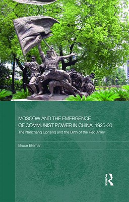 Moscow and the Emergence of Communist Power in China, 1925-30: The Nanchang Uprising and the Birth of the Red Army