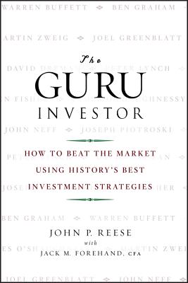 The Guru Investor: How to Beat the Market Using History’s Best Investment Strategies