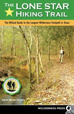 Lone Star Hiking Trail: The Official Guide to the Longest Wilderness Footpath in Texas