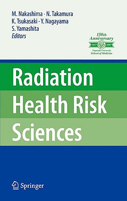 Radiation Health Risk Sciences: Proceedings of the First International Symposium of the Nagasaki University Global COE Program 