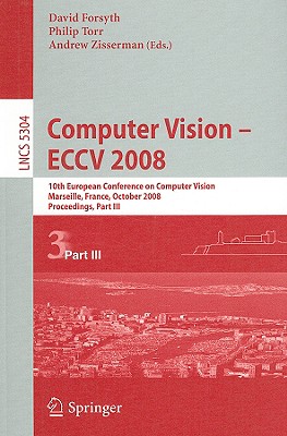 Computer Vision-ECCV 2008: 10th European Conference on Computer Vision, Marseille, France, October 12-18, 2008, Proceedings, Par