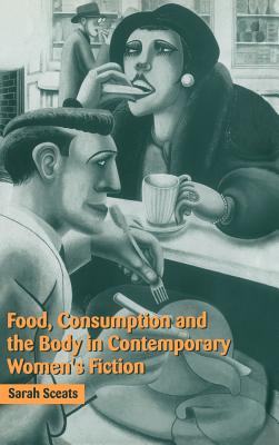 Food, Consumption and the Body in Contemporary Women’s Fiction