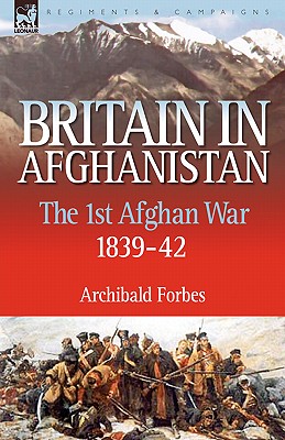 Britain in Afghanistan: The First Afghan War 1839-42