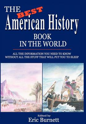 The Best American History Book in the World: All The Information You Need To Know Without All The Stuff That Will Put You To Sleep