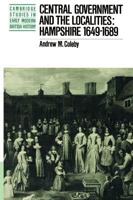 Central Government and the Localities: Hampshire 1649-1689