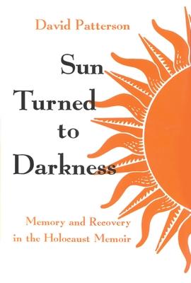 Sun Turned to Darkness: Memory and Recovery in the Holocaust Memoir