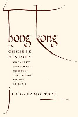 Hong Kong in Chinese History: Community and Social Unrest in the British Colony, 1842-1913