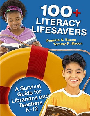 100+ Literacy Lifesavers: A Survival Guide for Librarians and Teachers K-12