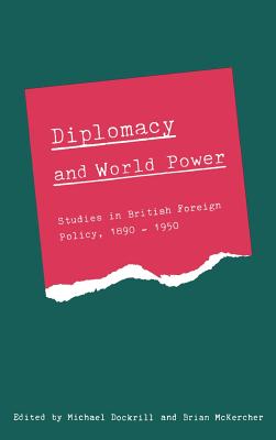 Diplomacy and World Power: Studies in British Foreign Policy, 1890 1951