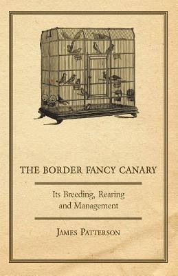 The Border Fancy Canary: Its Breeding, Rearing and Management