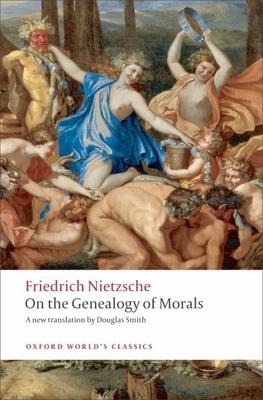 On the Genealogy of Morals: A Polemic: By Way of Clarification and Supplement to My Last Book Beyond Good and Evil