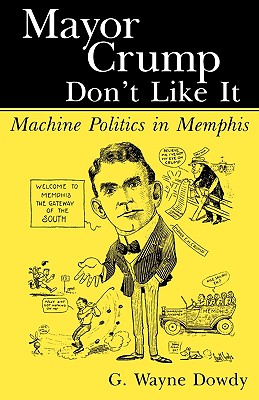 Mayor Crump Don’t Like It: Machine Politics in Memphis