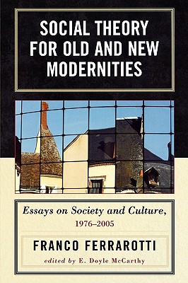 Social Theory for Old and New Modernities: Essays on Society and Culture, 1976-2005