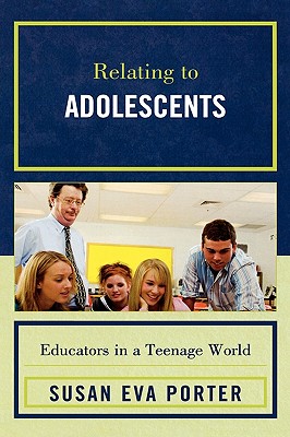 Relating to Adolescents: Educators in a Teenage World