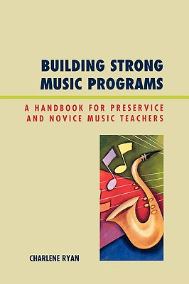 Building Strong Music Programs: A Handbook for Preservice and Novice Music Teachers