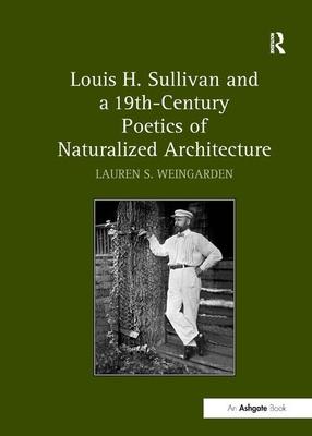 Louis H. Sullivan and a 19th - Century Poetics of Naturalized Architecture