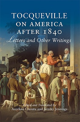 Tocqueville on America After 1840: Letters and Other Writings