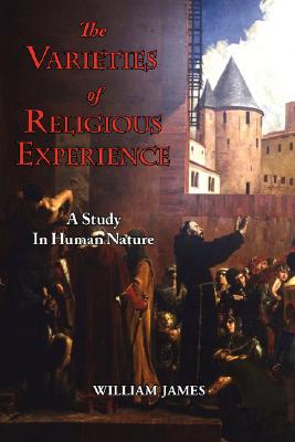 The Varieties of Religious Experience: A Study in Human Nature