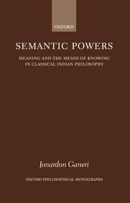 Semantic Powers: Meaning and the Means of Knowing in Classical Indian Philosophy