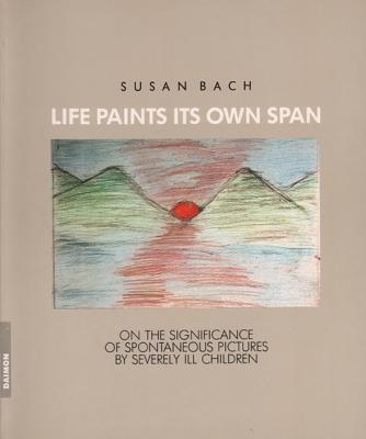 Life Paints Its Own Span: On the Significance of Spontaneous Paintings by Severely Ill Children