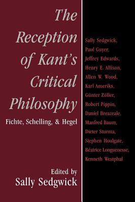 The Reception of Kant’s Critical Philosophy: Fichte, Schelling, and Hegel