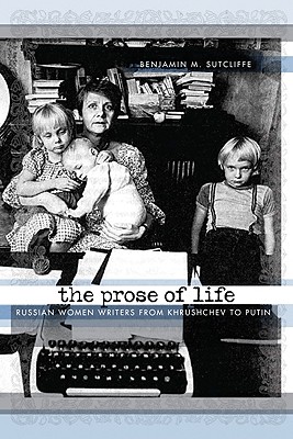 The Prose of Life: Russian Women Writers from Khrushchev to Putin