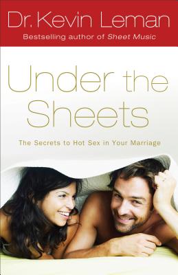 Under The Sheets: The Secrets to Hot Sex in Your Marriage