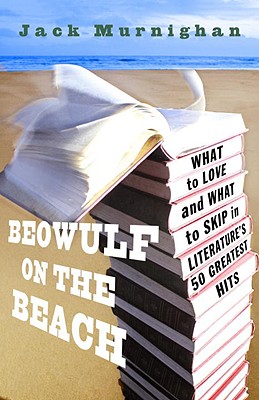 Beowulf on the Beach: What to Love and What to Skip in Literature’s 50 Greatest Hits