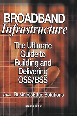 Broadband Infrastructure: The Ultimate Guide to Building and Delivering Oss/Bss from Businessedge Solutions