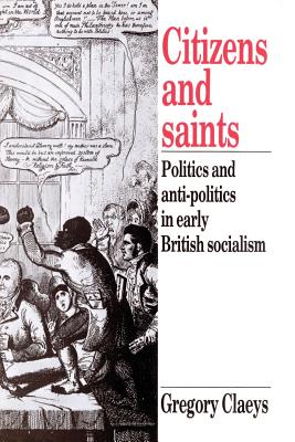 Citizens and Saints: Politics and Anti-Politics in Early British Socialism