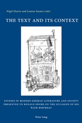 The Text and Its Context: Studies in Modern German Literature and Society: Presented to Ronald Speirs on the Occasion of His 65th Birthday