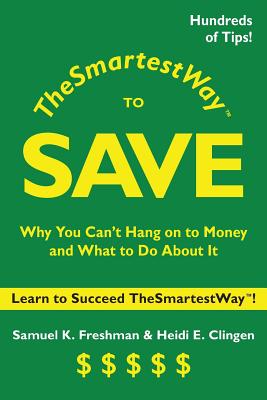 The Smartest Way to Save: Why You Can’t Hang on to Money and What to Do About It